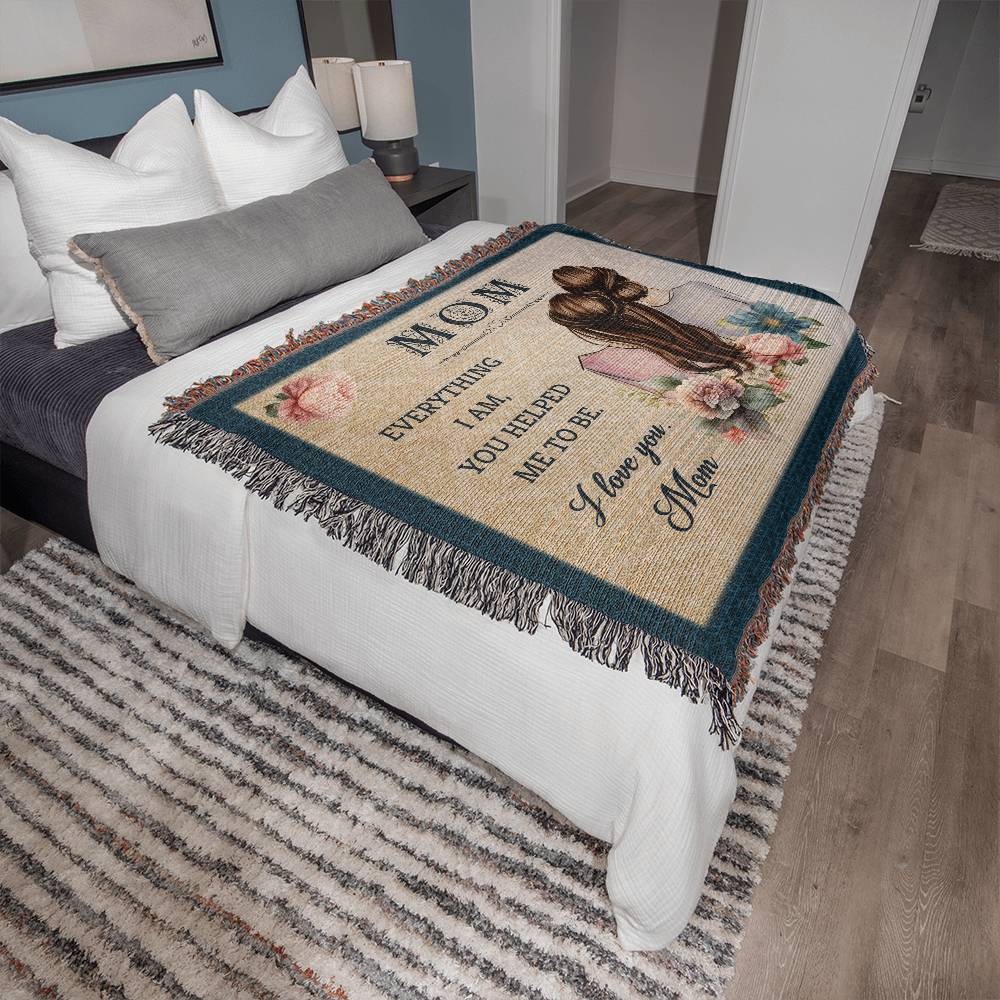 MOM - 60"x 50" Heirloom Woven Blanket - EVERYTHING I AM, YOU HELPED ME TO BE.