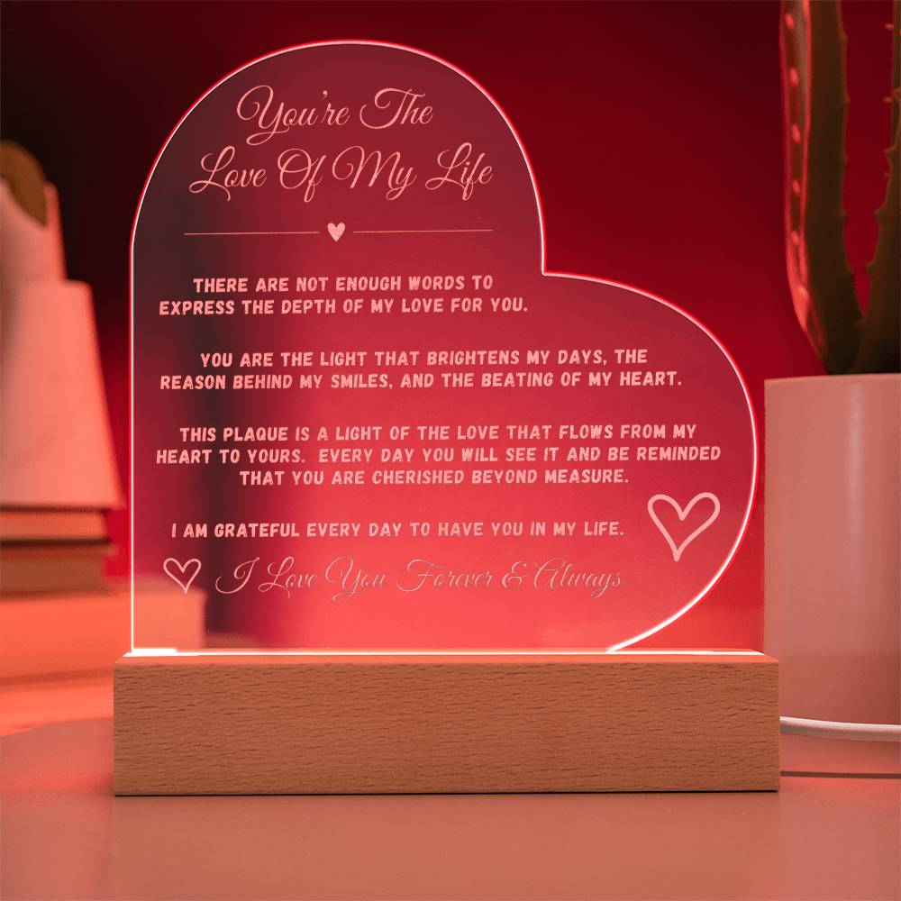 You're The Love Of My Life - Engraved Acrylic Heart Plaque - Shine a light on your love for her....