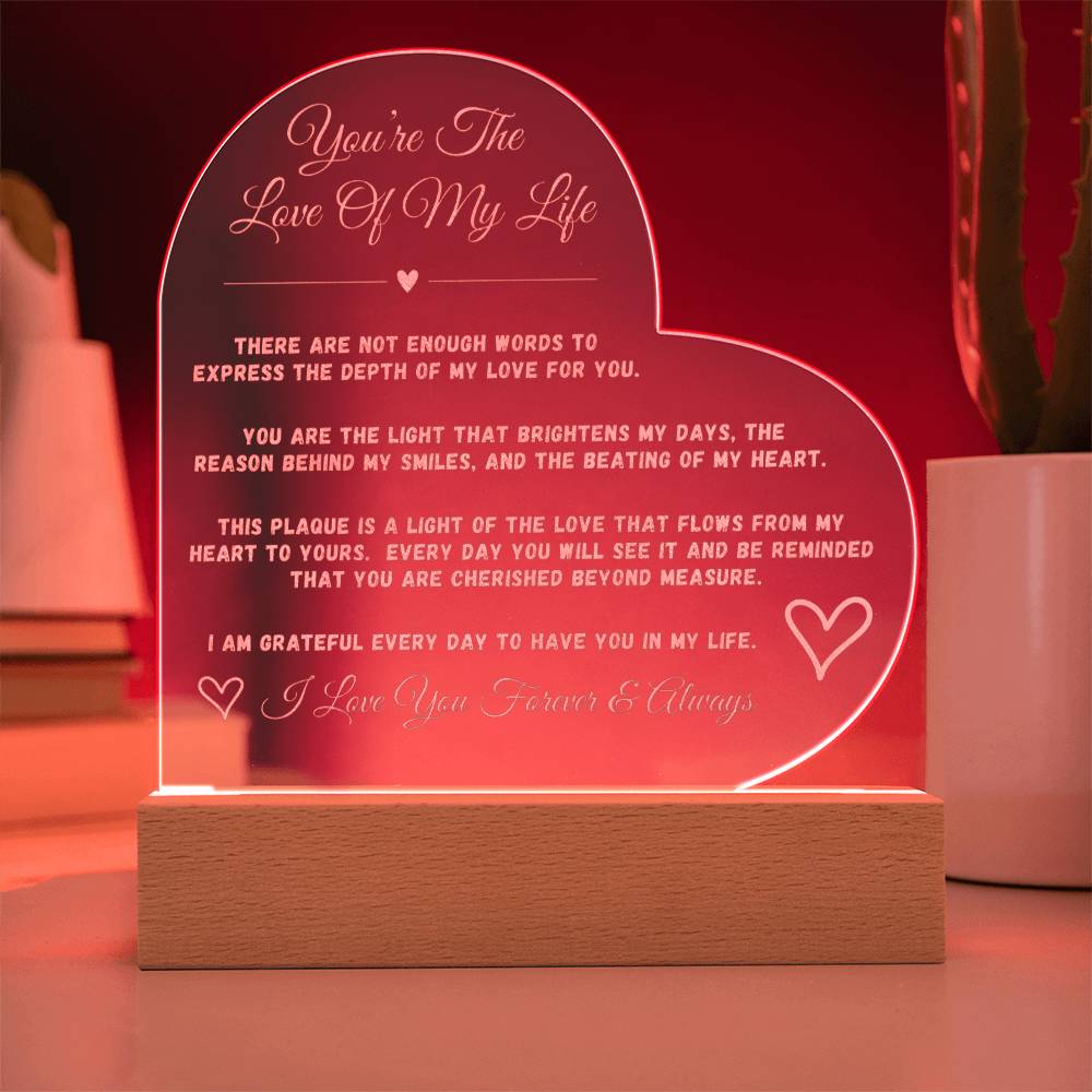 You're The Love Of My Life - Engraved Acrylic Heart Plaque - Shine a light on your love for her....