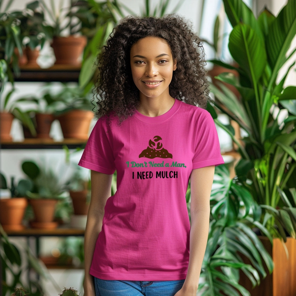 I Don't Need a Man, I NEED MULCH T-Shirt