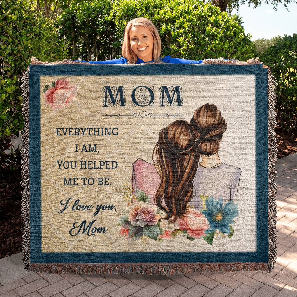 MOM - 60"x 50" Heirloom Woven Blanket - EVERYTHING I AM, YOU HELPED ME TO BE.