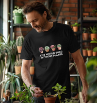 Load image into Gallery viewer, LIFE WOULD SUCC WITHOUT PLANTS Unisex T-Shirt
